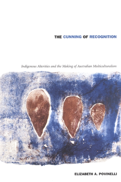 The Cunning of Recognition : Indigenous Alterities and the Making of Australian Multiculturalism