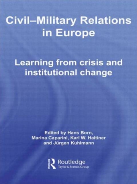 Civil-Military Relations in Europe : Learning from Crisis and Institutional Change