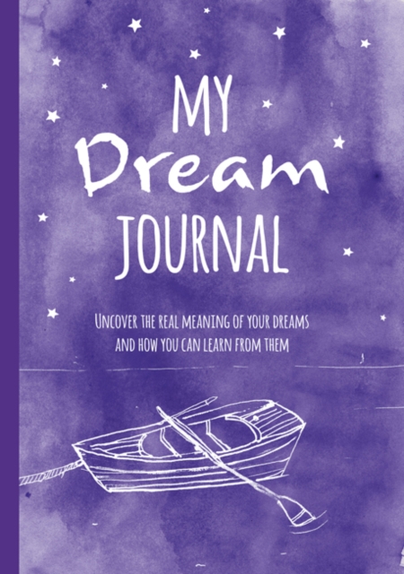 My Dream Journal : Uncover the Real Meaning of Your Dreams and How You Can Learn from Them