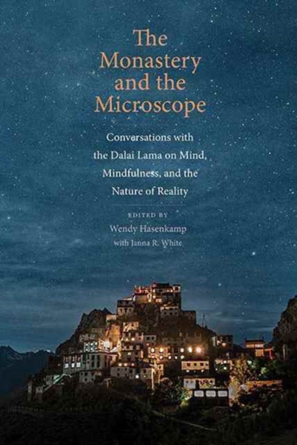 The Monastery and the Microscope : Conversations with the Dalai Lama on Mind, Mindfulness, and the Nature of Reality