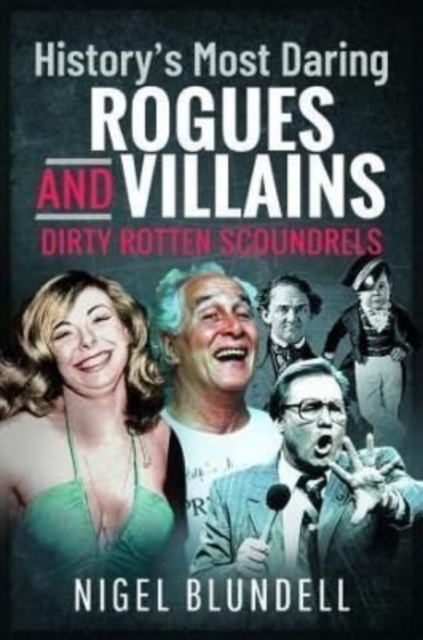 History s Most Daring Rogues and Villains : Dirty Rotten Scoundrels