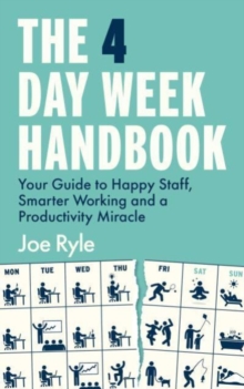 The 4 Day Week Handbook : Your Guide to Happy Staff, Smarter Working and a Productivity Miracle