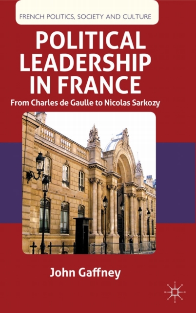 Political Leadership in France: From Charles de Gaulle to Nicolas Sarkozy