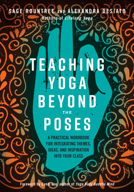 Teaching Yoga Beyond the Poses : A Practical Workbook for Integrating Themes, Ideas, and Inspiration into Your Class