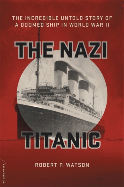 The Nazi Titanic : The Incredible Untold Story of a Doomed Ship in World War II