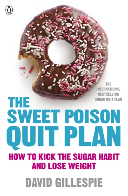 The Sweet Poison Quit Plan : How to kick the sugar habit and lose weight fast