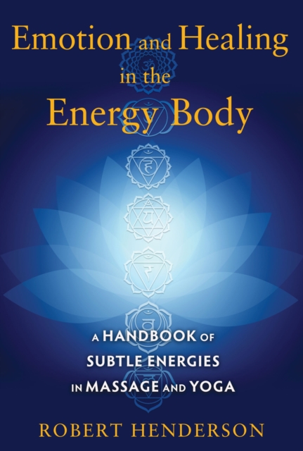 Emotion and Healing in the Energy Body : A Handbook of Subtle Energies in Massage and Yoga