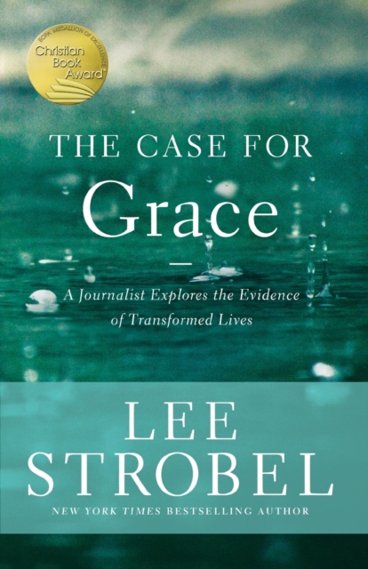 The Case for Grace : A Journalist Explores the Evidence of Transformed Lives