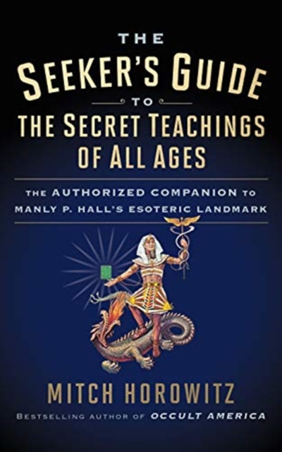 The Seeker's Guide to The Secret Teachings of All Ages : The Authorized Companion to Manly P. Hall's Esoteric Landmark