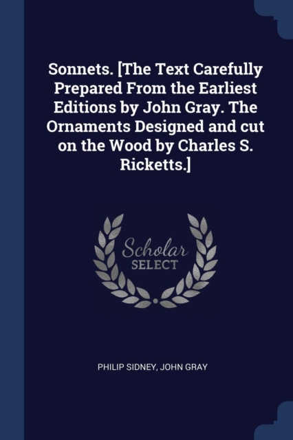 Sonnets. [The Text Carefully Prepared From the Earliest Editions by John Gray. The Ornaments Designed and cut on the Wood by Charles S. Ricketts.]