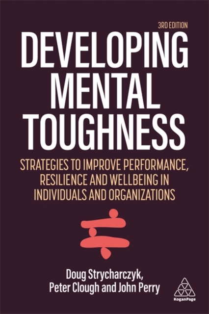 Developing Mental Toughness : Strategies to Improve Performance, Resilience and Wellbeing in Individuals and Organizations