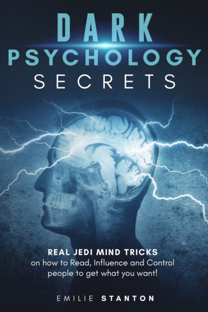 DARK PSYCHOLOGY SECRETS: Real JEDI MIND TRICKS on How to Read, Influence and Control People to Get What You Want!