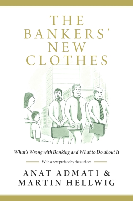 The Bankers' New Clothes : What's Wrong with Banking and What to Do about It - Updated Edition