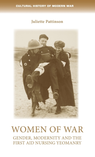 Women of War : Gender, Modernity and the First Aid Nursing Yeomanry