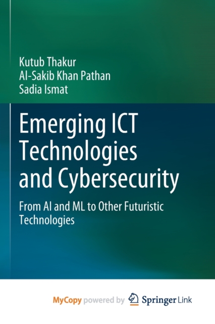 Emerging ICT Technologies and Cybersecurity : From AI and ML to Other Futuristic Technologies