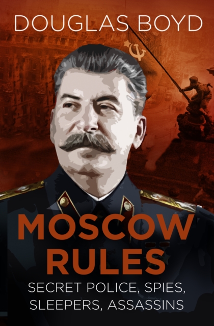 Moscow Rules : Secret Police, Spies, Sleepers, Assassins