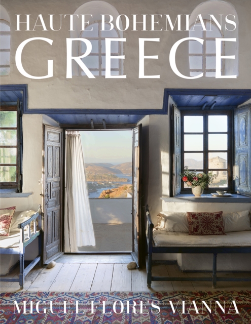 Haute Bohemians: Greece : Interiors, Architecture, and Landscapes