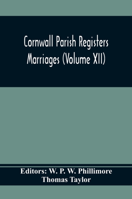 Cornwall Parish Registers. Marriages (Volume Xii)