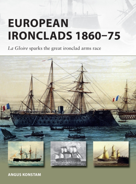 European Ironclads 1860-75 : The Gloire Sparks the Great Ironclad Arms Race