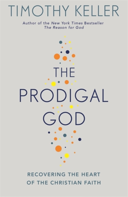 The Prodigal God : Recovering the heart of the Christian faith