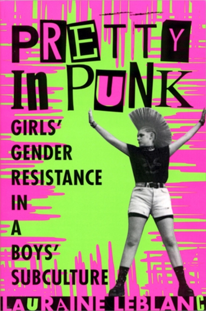 Pretty in Punk : Girl's Gender Resistance in a Boy's Subculture