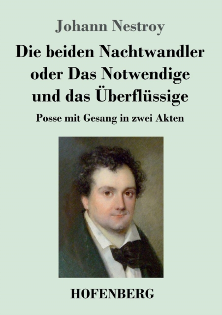 Die beiden Nachtwandler oder Das Notwendige und das ?berfl?ssige:Posse mit Gesang in zwei Akten