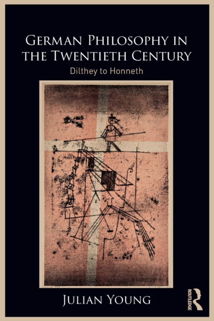 German Philosophy in the Twentieth Century : Dilthey to Honneth