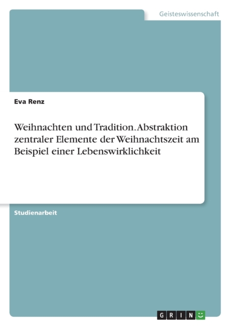 Weihnachten und Tradition. Abstraktion zentraler Elemente der Weihnachtszeit am Beispiel einer Lebenswirklichkeit