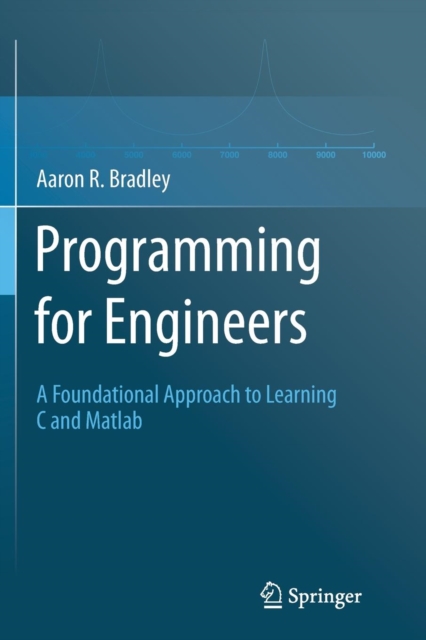 Programming for Engineers : A Foundational Approach to Learning C and Matlab