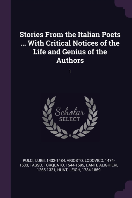 Stories From the Italian Poets ... With Critical Notices of the Life and Genius of the Authors: 1