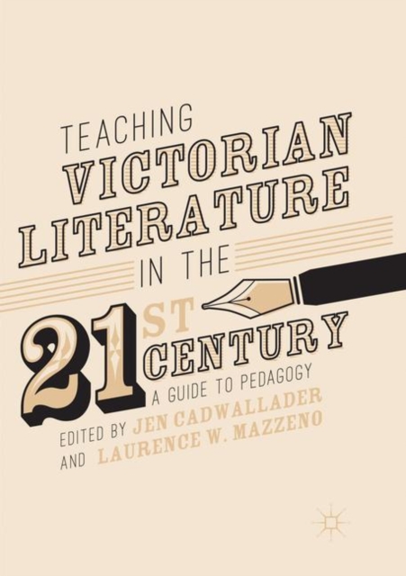 Teaching Victorian Literature in the Twenty-First Century : A Guide to Pedagogy