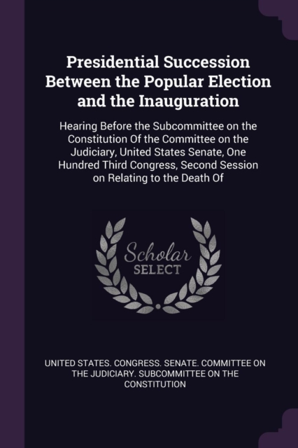 Presidential Succession Between the Popular Election and the Inauguration: Hearing Before the Subcommittee on the Constitution Of the Committee on the