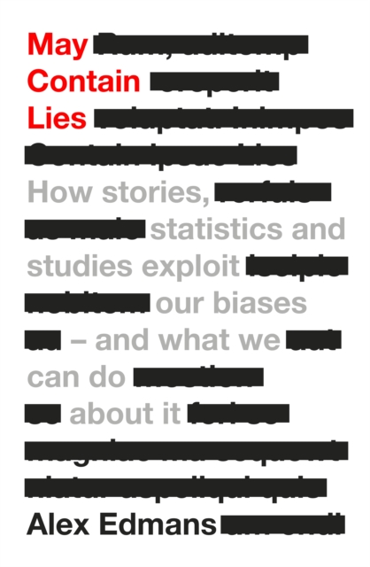 May Contain Lies : How Stories, Statistics and Studies Exploit Our Biases - And What We Can Do About It