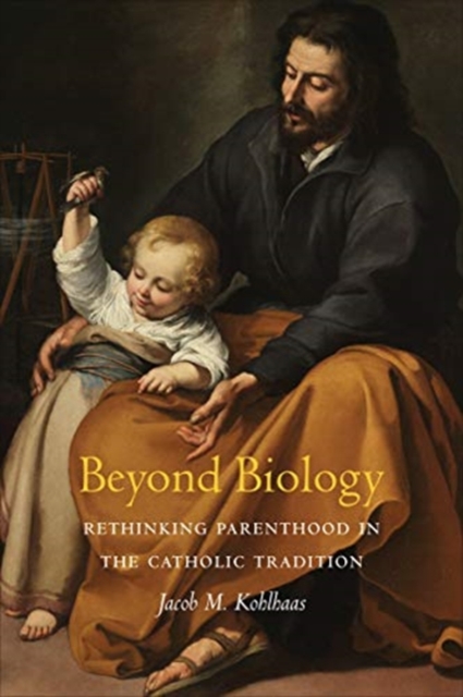 Beyond Biology : Rethinking Parenthood in the Catholic Tradition