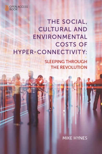 The Social, Cultural and Environmental Costs of Hyper-Connectivity : Sleeping Through the Revolution