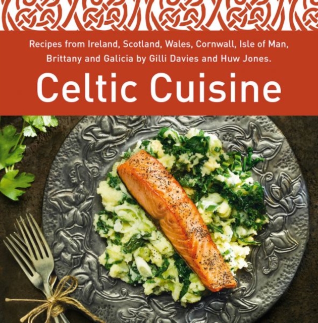 Celtic Cuisine : Recipes from Ireland, Scotland, Wales, Cornwall, Isle of Man, Brittany and Galicia by Gilli Davies and Huw Jones