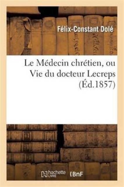 Le M?decin chr?tien, ou Vie du docteur Lecreps