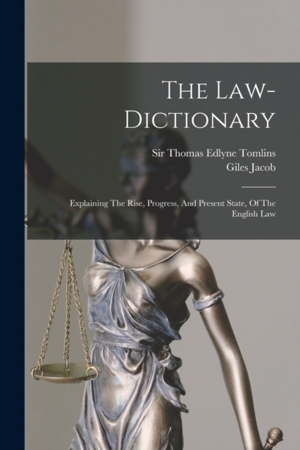 The Law-dictionary: Explaining The Rise, Progress, And Present State, Of The English Law