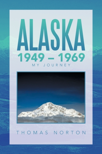 Alaska 1949 - 1969: My Journey