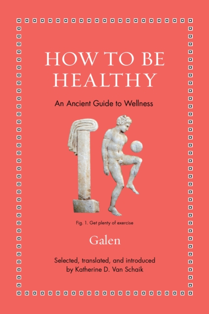 How to Be Healthy : An Ancient Guide to Wellness