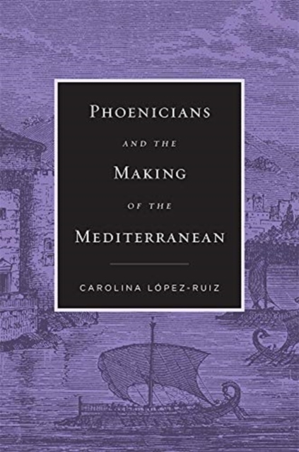 Phoenicians and the Making of the Mediterranean