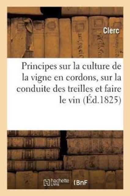 Principes sur la culture de la vigne en cordons, sur la conduite des treilles et la mani?re