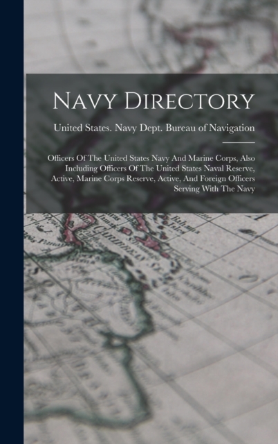 Navy Directory: Officers Of The United States Navy And Marine Corps, Also Including Officers Of The United States Naval Reserve, Active, Marine Corps