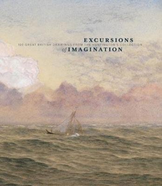 Excursions of Imagination : 100 Great British Drawings from The Huntington's Collection