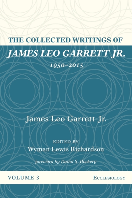 The Collected Writings of James Leo Garrett Jr., 1950-2015: Volume Three