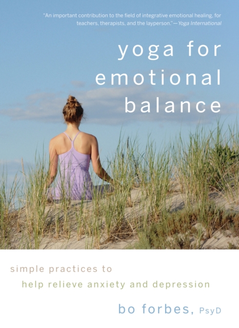 Yoga For Emotional Balance : Simple Practices to Help Relieve Anxiety and Depression