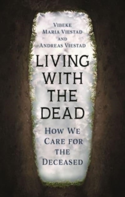 Living with the Dead : How We Care for the Deceased