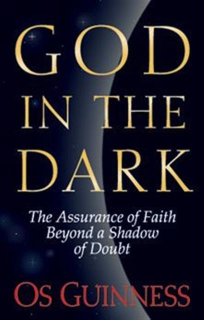 God in the Dark : The Assurance of Faith Beyond a Shadow of Doubt