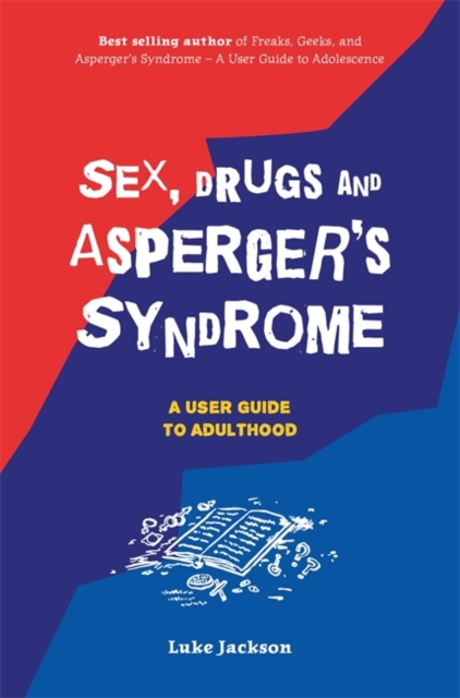 Sex, Drugs and Asperger's Syndrome (ASD) : A User Guide to Adulthood