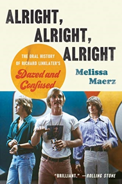 Alright, Alright, Alright : The Oral History of Richard Linklater's Dazed and Confused